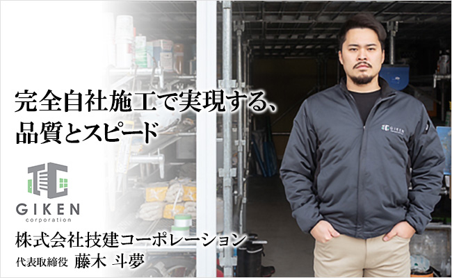 完全自社施工で実現する、品質とスピード 株式会社技建コーポレーション 代表取締役 藤木 斗夢