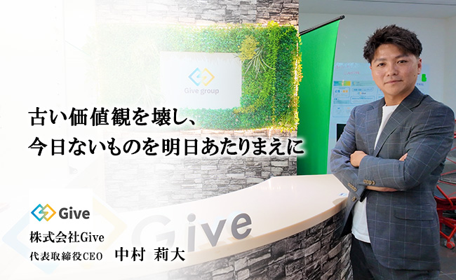 古い価値観を壊し、今日ないものを明日あたりまえに　株式会社Give　代表取締役CEO　中村 莉大
