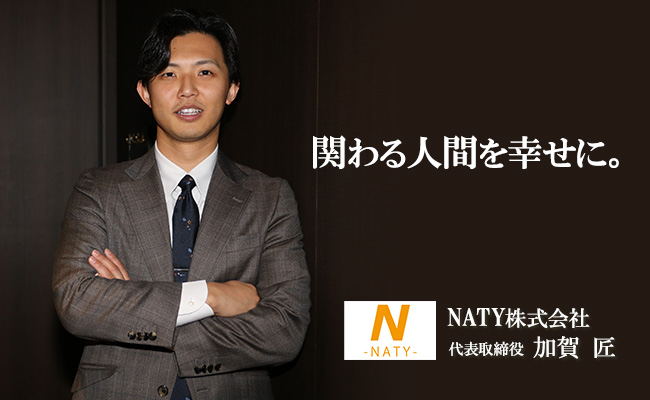 関わる人間を幸せに。　NATY株式会社　代表取締役　加賀 匠
