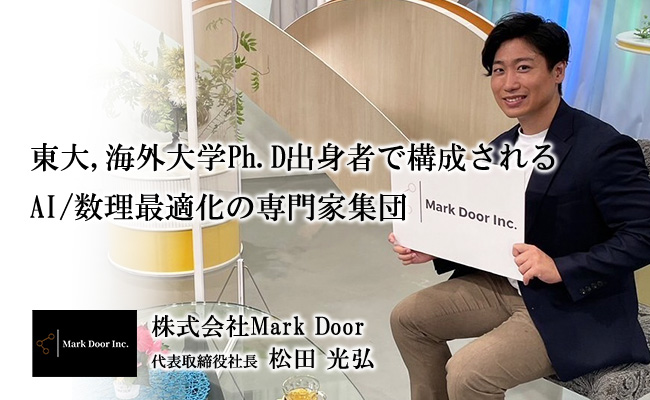 東大,海外大学Ph.D出身者で構成されるAI/数理最適化の専門家集団　株式会社Mark Door　代表取締役社長　松田 光弘